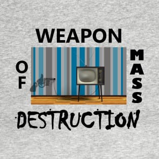 Television TV is a Weapon of Mass Mental Destruction - Brainwashes, Rots the Brain T-Shirt